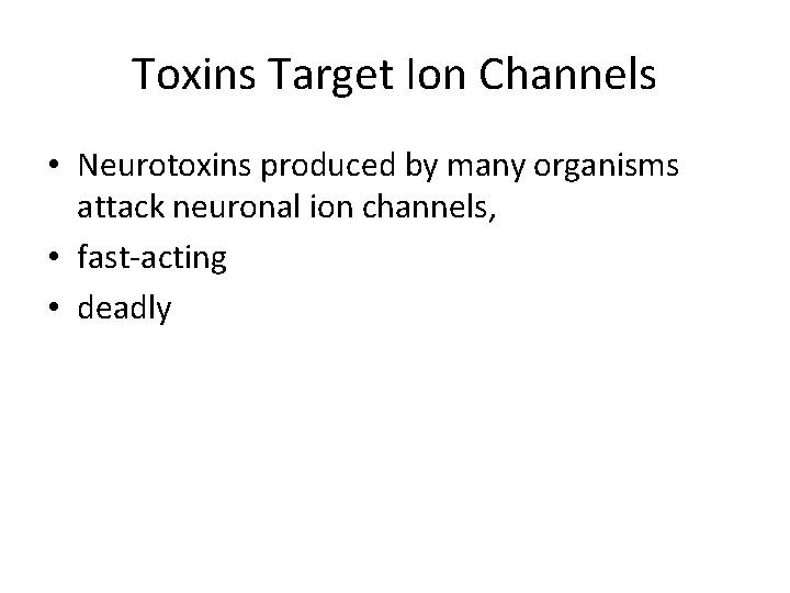 Toxins Target Ion Channels • Neurotoxins produced by many organisms attack neuronal ion channels,