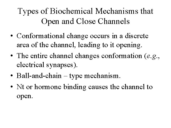 Types of Biochemical Mechanisms that Open and Close Channels • Conformational change occurs in