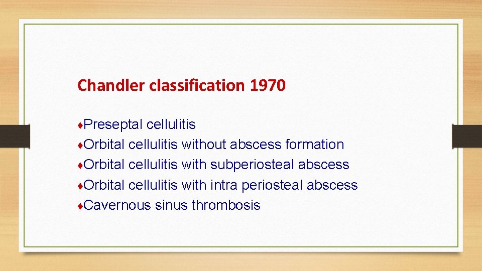 Chandler classification 1970 ♦Preseptal cellulitis ♦Orbital cellulitis without abscess formation ♦Orbital cellulitis with subperiosteal