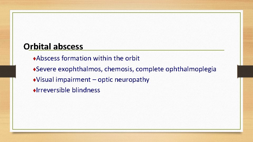 Orbital abscess ♦Abscess formation within the orbit ♦Severe exophthalmos, chemosis, complete ophthalmoplegia ♦Visual impairment