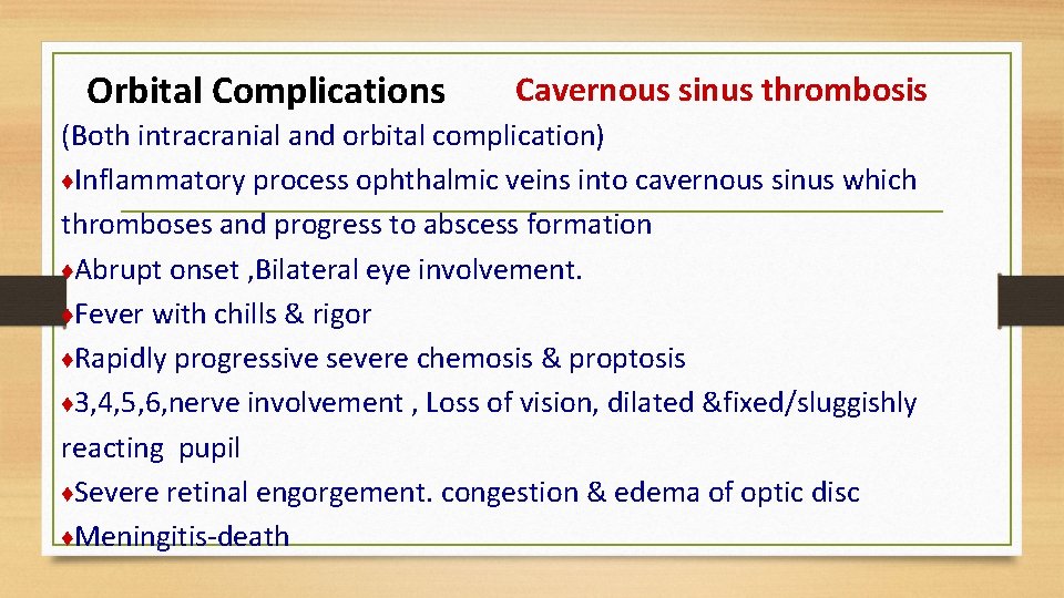 Orbital Complications Cavernous sinus thrombosis (Both intracranial and orbital complication) ♦Inflammatory process ophthalmic veins