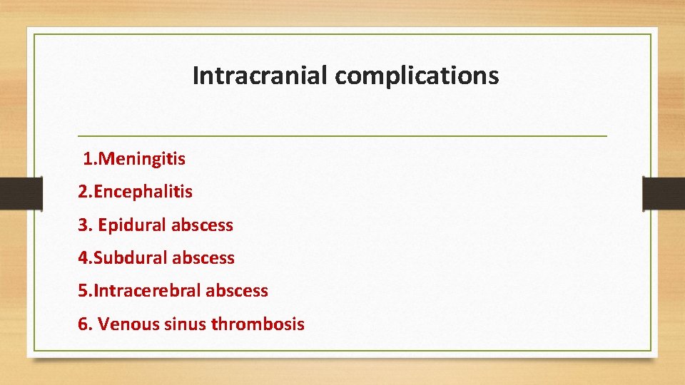 Intracranial complications 1. Meningitis 2. Encephalitis 3. Epidural abscess 4. Subdural abscess 5. Intracerebral