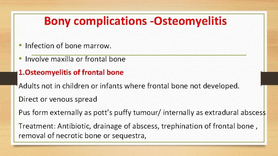 Bony complications -Osteomyelitis • Infection of bone marrow. • Involve maxilla or frontal bone