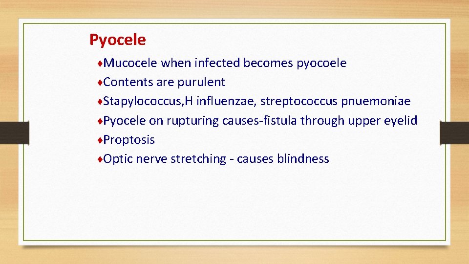 Pyocele ♦Mucocele when infected becomes pyocoele ♦Contents are purulent ♦Stapylococcus, H influenzae, streptococcus pnuemoniae