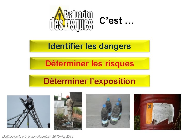 C’est … Identifier les dangers Déterminer les risques Déterminer l’exposition Matinée de la prévention C’est … Identifier les dangers Déterminer les risques Déterminer l’exposition Matinée de la prévention