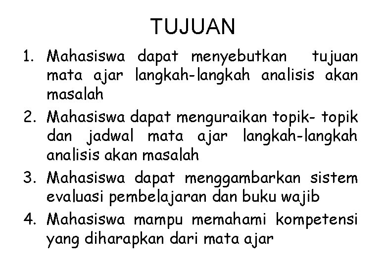 TUJUAN 1. Mahasiswa dapat menyebutkan tujuan mata ajar langkah-langkah analisis akan masalah 2. Mahasiswa