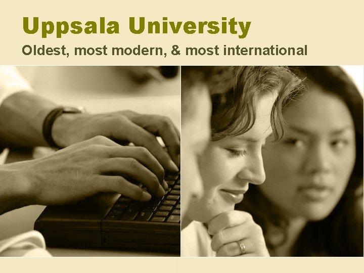 Uppsala University Oldest, most modern, & most international 