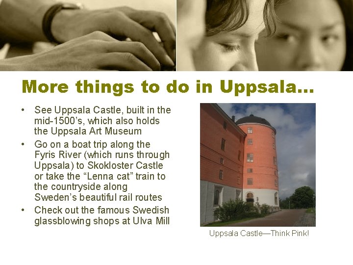 More things to do in Uppsala… • See Uppsala Castle, built in the mid-1500’s,