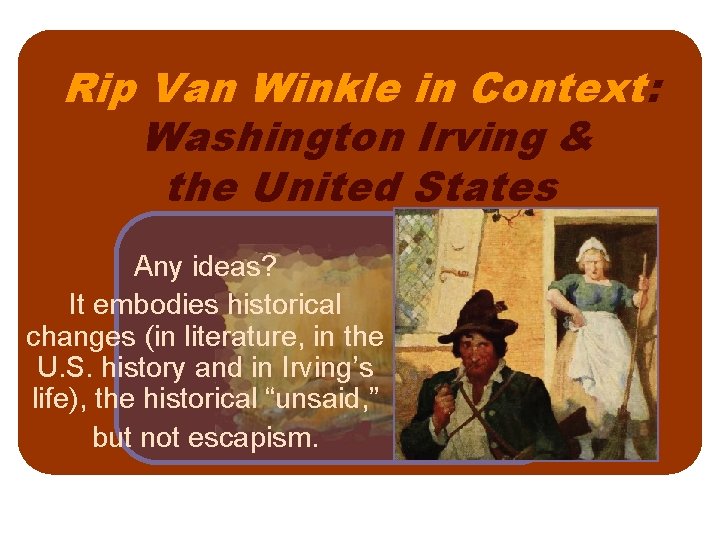 Rip Van Winkle in Context: Washington Irving & the United States Any ideas? It