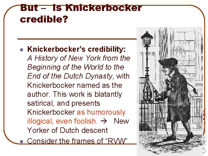 But – Is Knickerbocker credible? l l Knickerbocker’s credibility: A History of New York