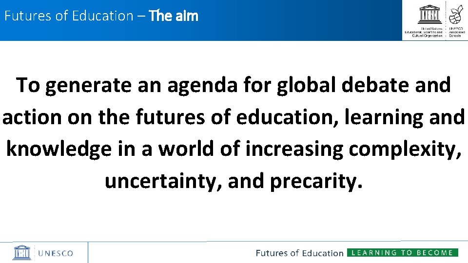 Futures of Education – The aim To generate an agenda for global debate and