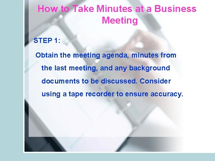 How to Take Minutes at a Business Meeting STEP 1: Obtain the meeting agenda,