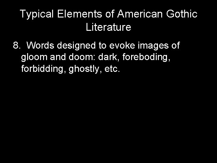 Typical Elements of American Gothic Literature 8. Words designed to evoke images of gloom