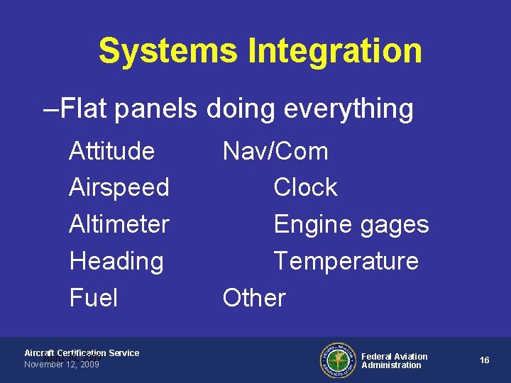 Systems Integration –Flat panels doing everything Attitude Airspeed Altimeter Heading Fuel Aircraft Certification Service Systems Integration –Flat panels doing everything Attitude Airspeed Altimeter Heading Fuel Aircraft Certification Service
