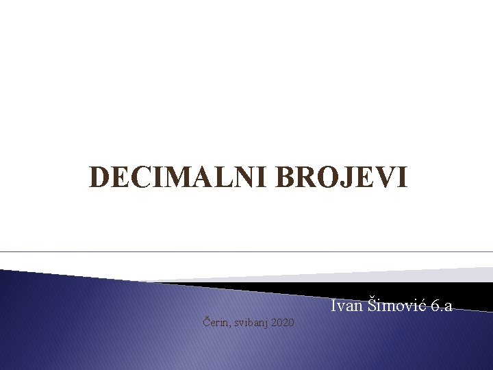 DECIMALNI BROJEVI Ivan Šimović 6. a Čerin, svibanj 2020 