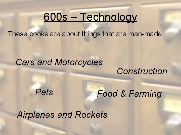 600 s – Technology These books are about things that are man-made. Cars and