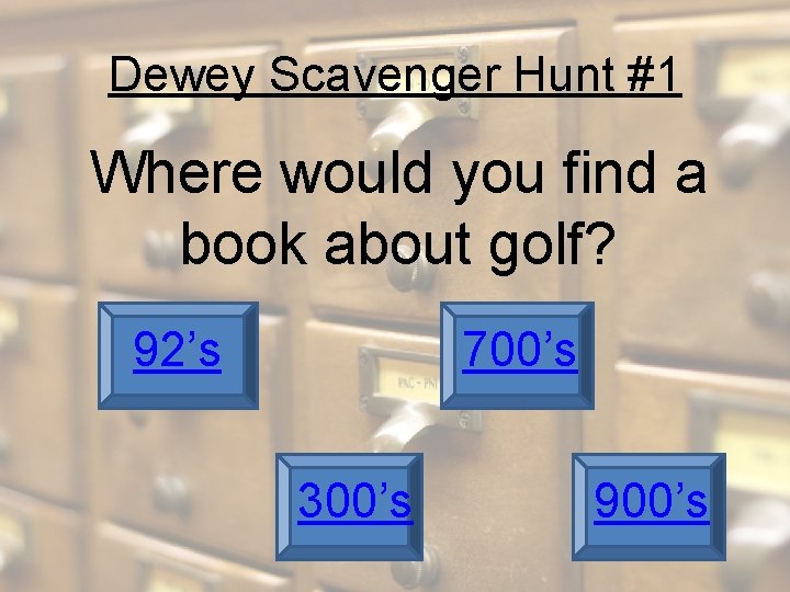 Dewey Scavenger Hunt #1 Where would you find a book about golf? 92’s 700’s