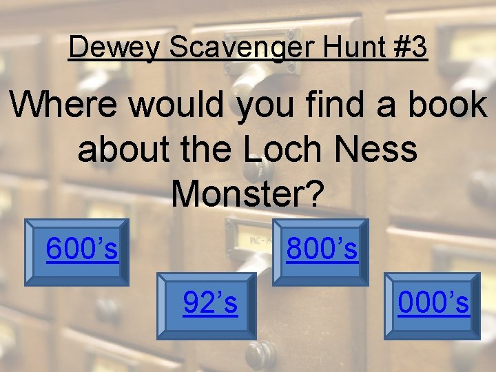 Dewey Scavenger Hunt #3 Where would you find a book about the Loch Ness