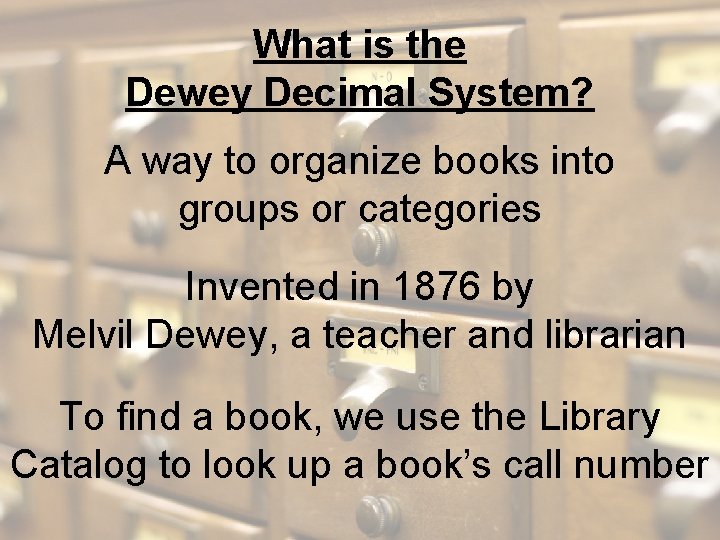 What is the Dewey Decimal System? A way to organize books into groups or