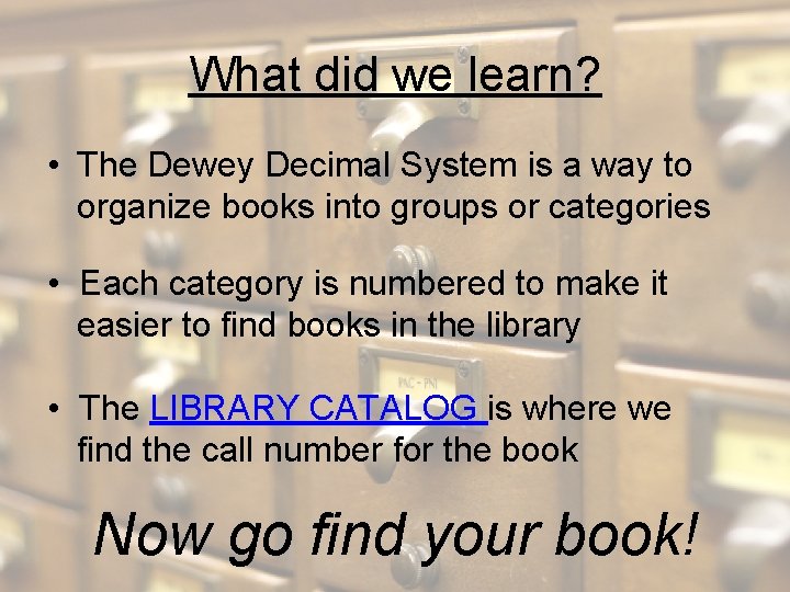 What did we learn? • The Dewey Decimal System is a way to organize