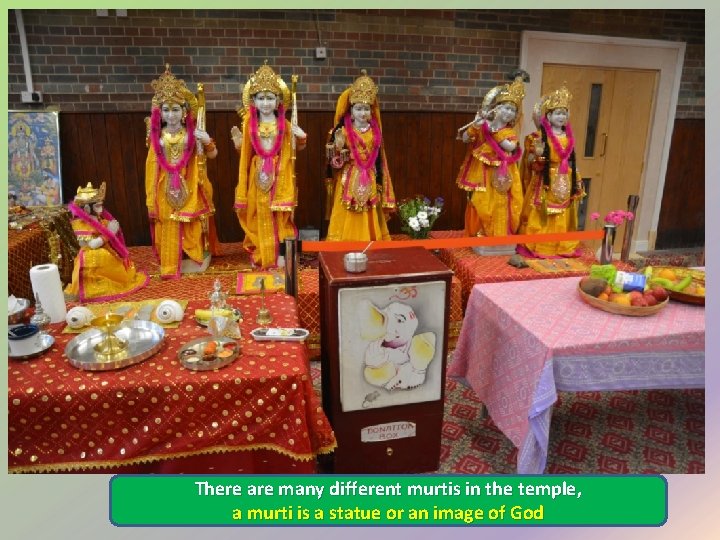 There are many different murtis in the temple, a murti is a statue or