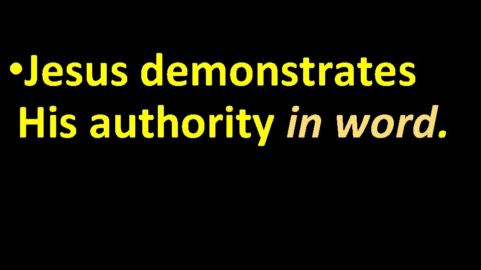 • Jesus demonstrates His authority in word. • Jesus demonstrates His authority in word.
