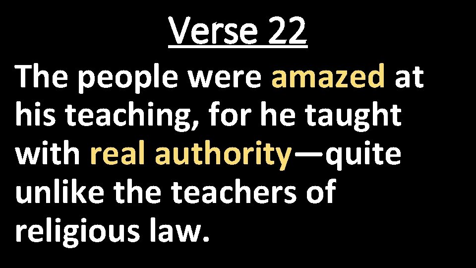 Verse 22 The people were amazed at his teaching, for he taught with real Verse 22 The people were amazed at his teaching, for he taught with real