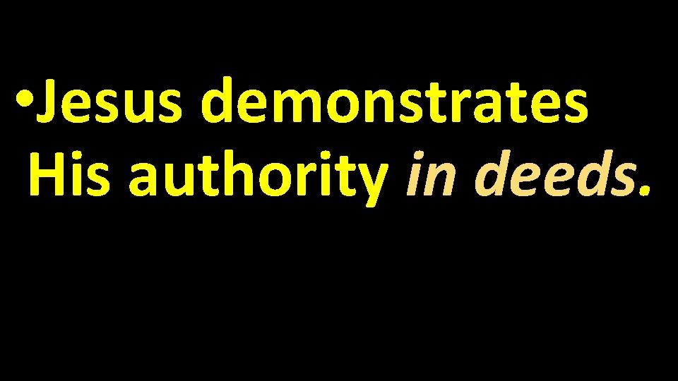• Jesus demonstrates His authority in deeds. • Jesus demonstrates His authority in deeds.