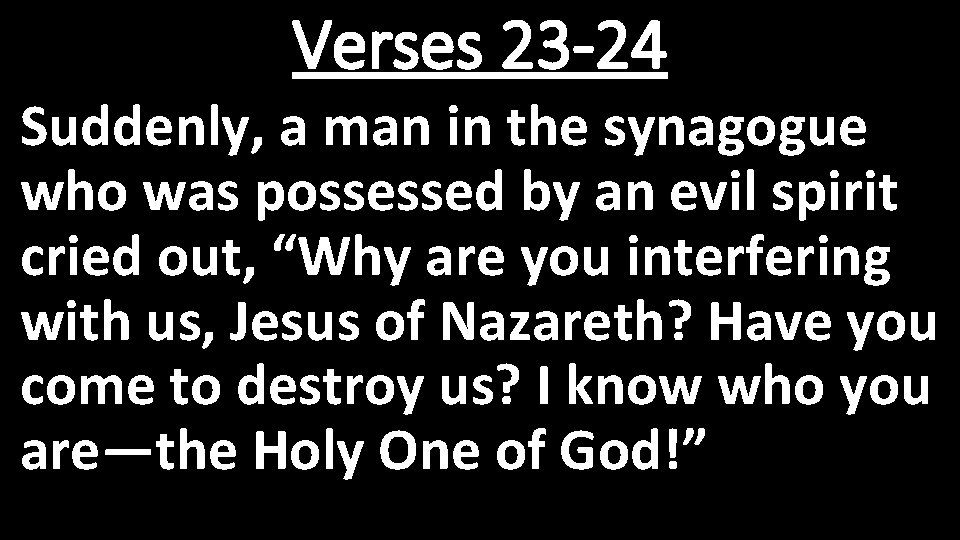 Verses 23 -24 Suddenly, a man in the synagogue who was possessed by an Verses 23 -24 Suddenly, a man in the synagogue who was possessed by an