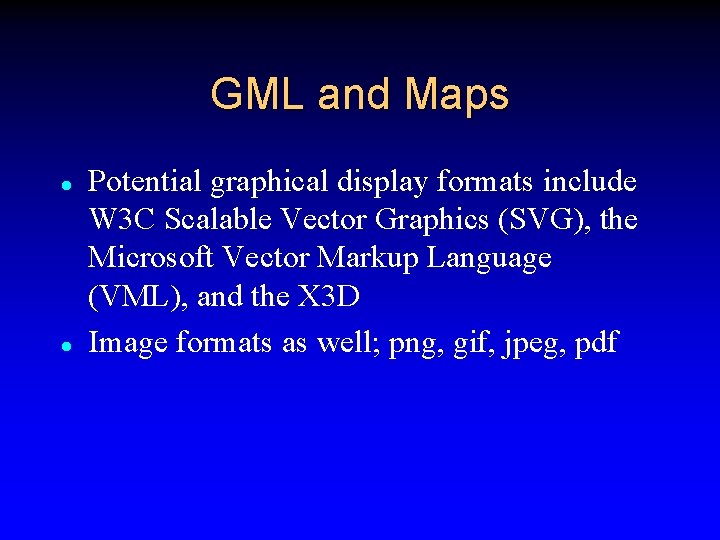 GML and Maps l l Potential graphical display formats include W 3 C Scalable