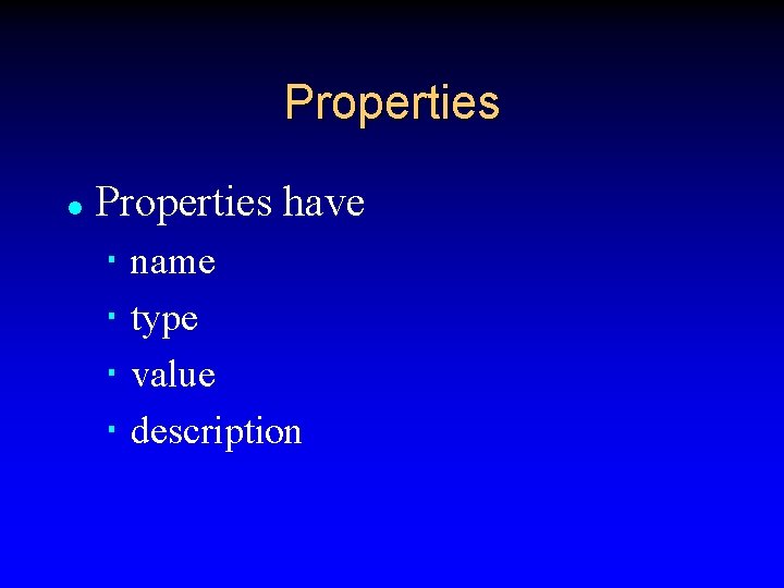 Properties l Properties have name type value description 