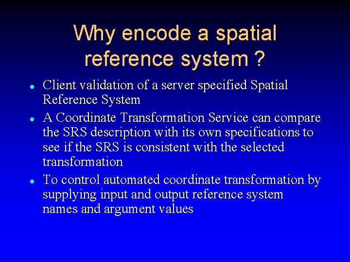 Why encode a spatial reference system ? l l l Client validation of a