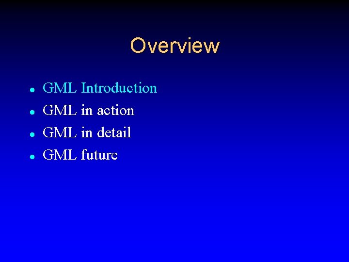 Overview l l GML Introduction GML in action GML in detail GML future 