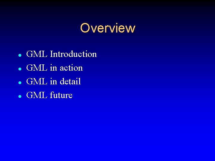 Overview l l GML Introduction GML in action GML in detail GML future 