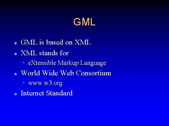 GML l l GML is based on XML stands for e. Xtensible Markup Language
