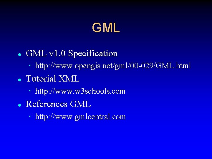 GML l GML v 1. 0 Specification http: //www. opengis. net/gml/00 -029/GML. html l