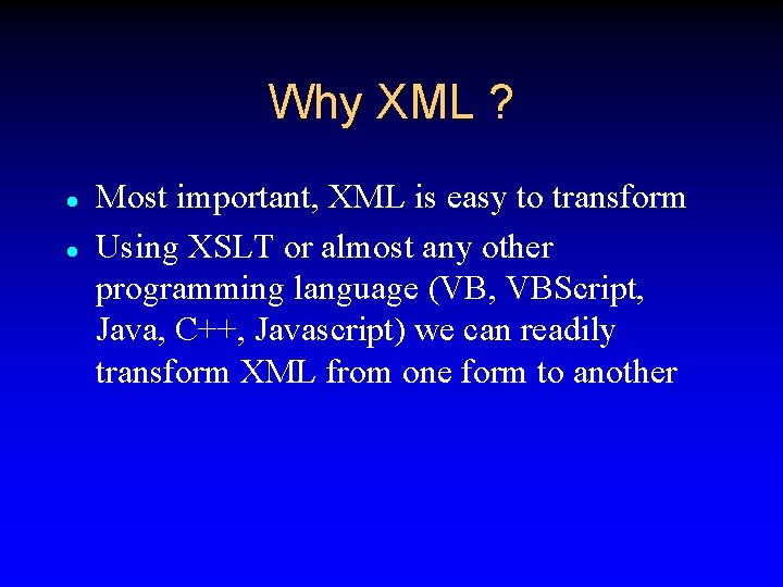 Why XML ? l l Most important, XML is easy to transform Using XSLT