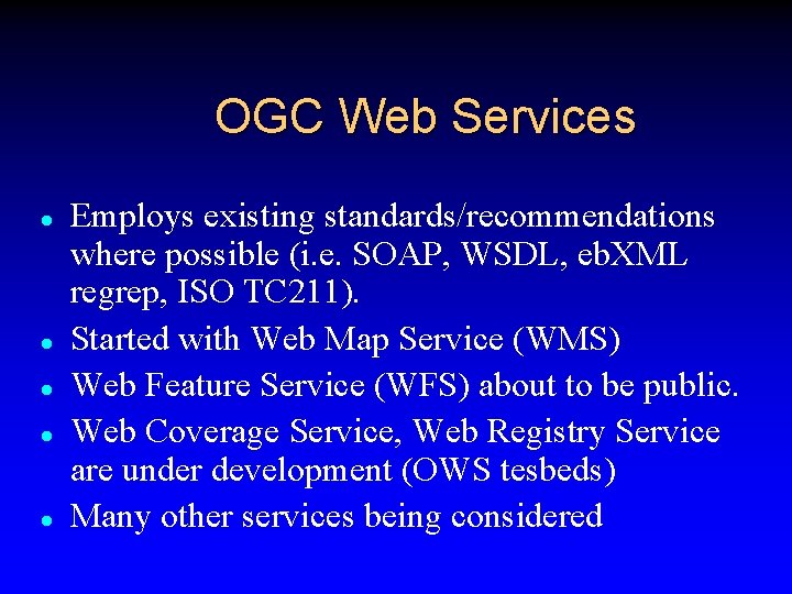 OGC Web Services l l l Employs existing standards/recommendations where possible (i. e. SOAP,