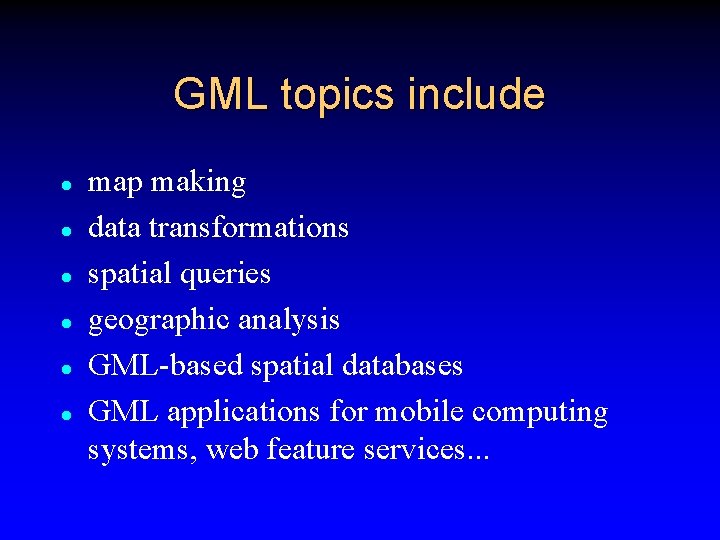 GML topics include l l l map making data transformations spatial queries geographic analysis