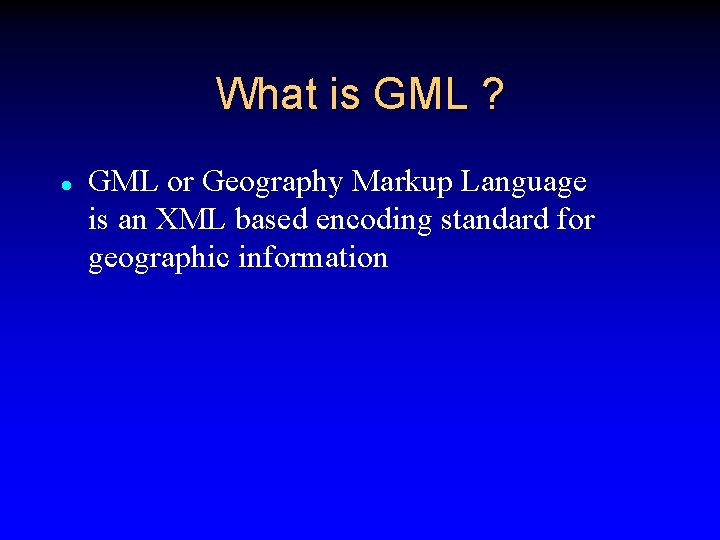 What is GML ? l GML or Geography Markup Language is an XML based