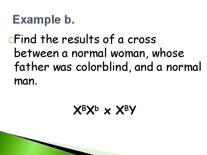 Example b. �Find the results of a cross between a normal woman, whose father