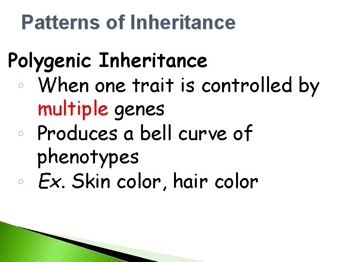 Patterns of Inheritance Polygenic Inheritance ◦ When one trait is controlled by multiple genes