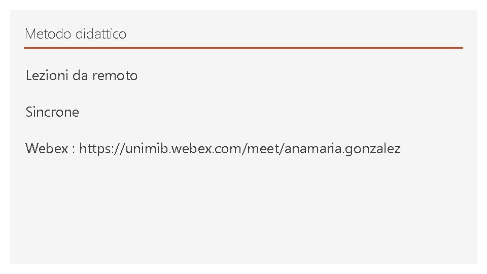 Metodo didattico Lezioni da remoto Sincrone Webex : https: //unimib. webex. com/meet/anamaria. gonzalez 