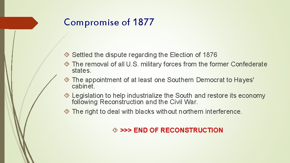 Compromise of 1877 Settled the dispute regarding the Election of 1876 The removal of