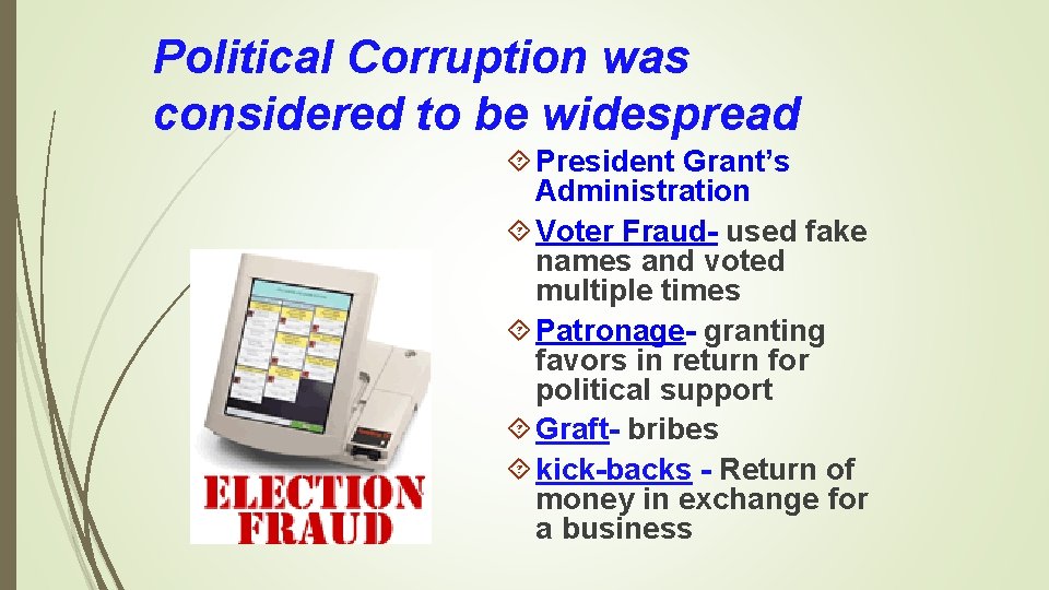 Political Corruption was considered to be widespread President Grant’s Administration Voter Fraud- used fake