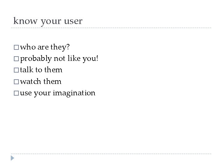know your user � who are they? � probably not like you! � talk