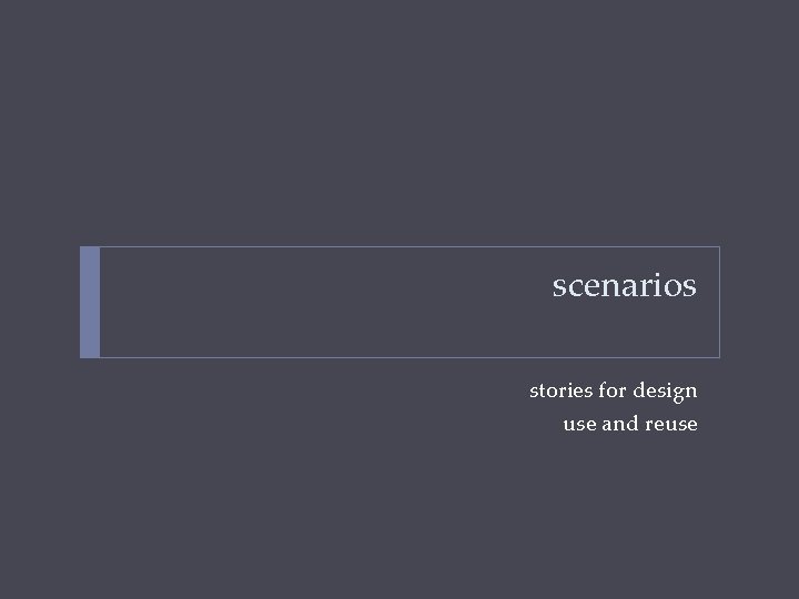 scenarios stories for design use and reuse 