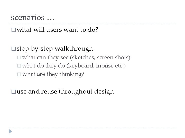 scenarios … � what will users want to do? � step-by-step walkthrough � what
