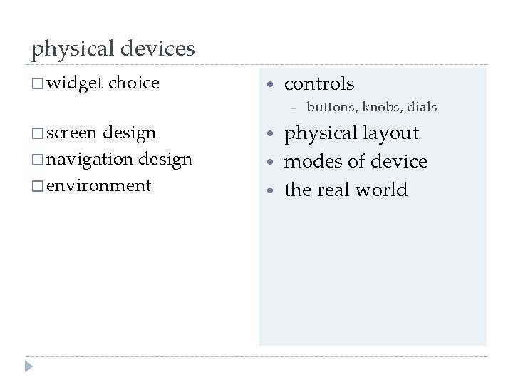 physical devices � widget choice • controls – � screen design � navigation design
