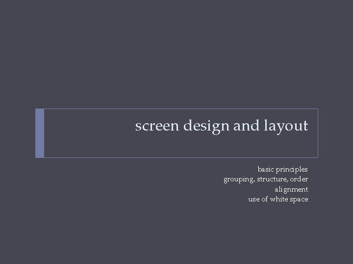 screen design and layout basic principles grouping, structure, order alignment use of white space
